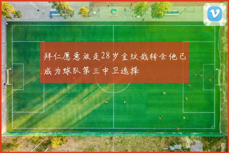 拜仁愿意放走28岁金玟哉转会他已成为球队第三中卫选择