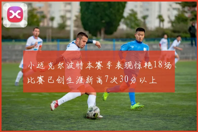 小迈克尔波特本赛季表现惊艳18场比赛已创生涯新高7次30分以上