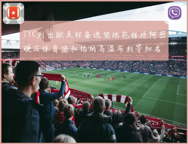 TYC列出欧美杯备选场地包括迈阿密硬石体育场和伯纳乌温布利等知名场馆