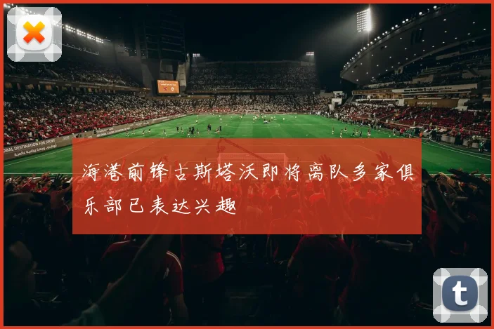 海港前锋古斯塔沃即将离队多家俱乐部已表达兴趣